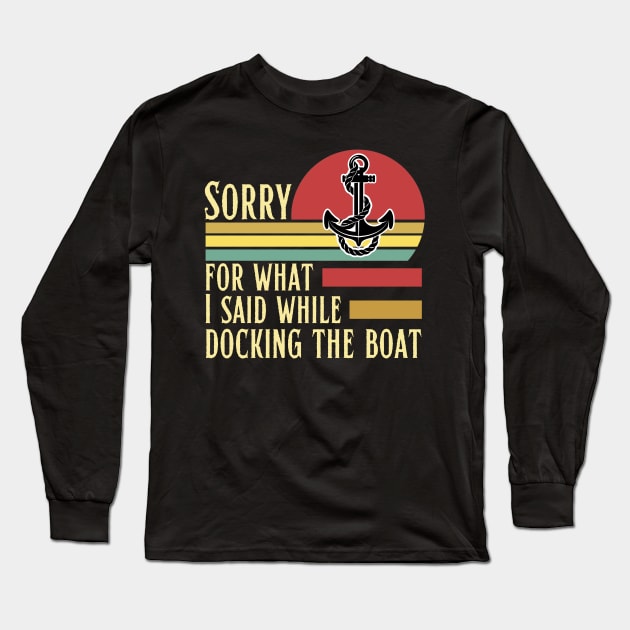 Sorry for what I said while docking the boat Long Sleeve T-Shirt by JustBeSatisfied